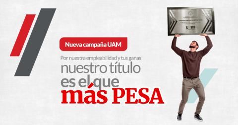 UAM presenta su nueva campaña: “El título que más pesa”